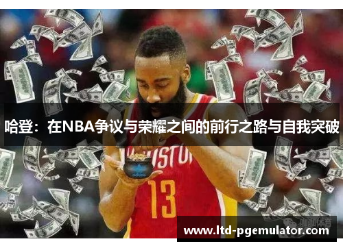 哈登：在NBA争议与荣耀之间的前行之路与自我突破