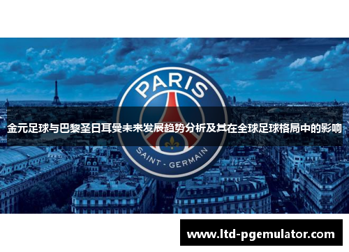 金元足球与巴黎圣日耳曼未来发展趋势分析及其在全球足球格局中的影响