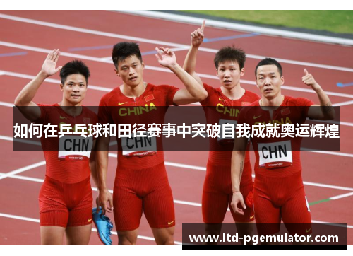 如何在乒乓球和田径赛事中突破自我成就奥运辉煌