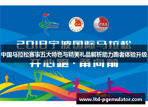 中国马拉松赛事五大特色与精美礼品解析助力跑者体验升级