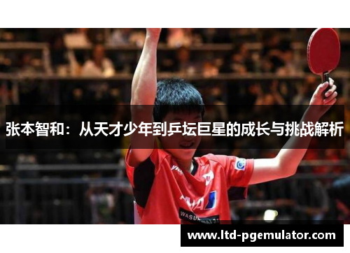 张本智和：从天才少年到乒坛巨星的成长与挑战解析