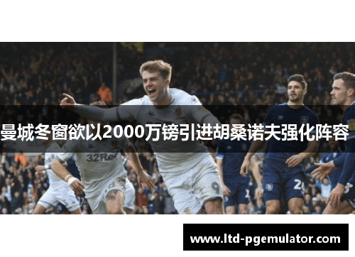 曼城冬窗欲以2000万镑引进胡桑诺夫强化阵容 