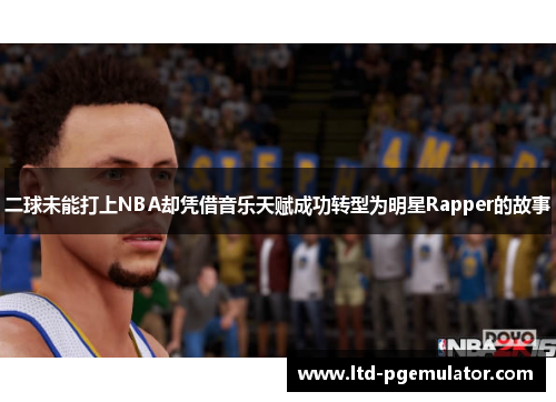 二球未能打上NBA却凭借音乐天赋成功转型为明星Rapper的故事