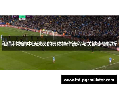 租借利物浦中场球员的具体操作流程与关键步骤解析