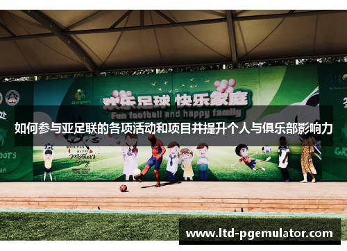 如何参与亚足联的各项活动和项目并提升个人与俱乐部影响力