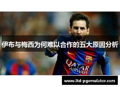 伊布与梅西为何难以合作的五大原因分析